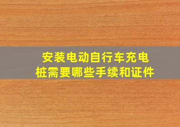 安装电动自行车充电桩需要哪些手续和证件