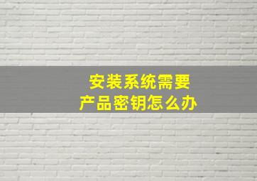 安装系统需要产品密钥怎么办