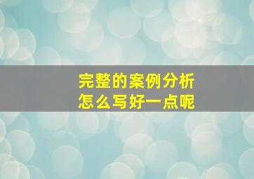 完整的案例分析怎么写好一点呢