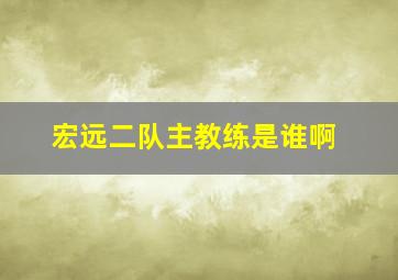 宏远二队主教练是谁啊