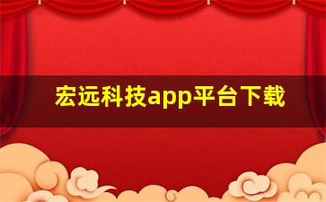 宏远科技app平台下载