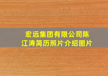 宏远集团有限公司陈江涛简历照片介绍图片