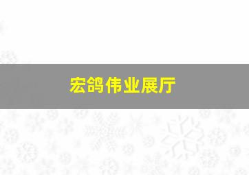 宏鸽伟业展厅