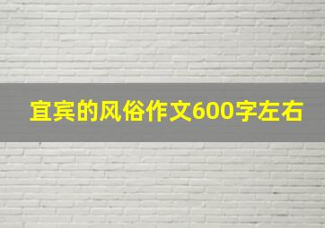 宜宾的风俗作文600字左右