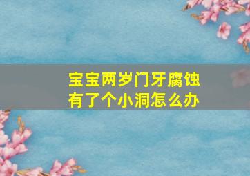 宝宝两岁门牙腐蚀有了个小洞怎么办