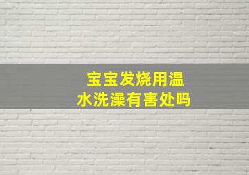 宝宝发烧用温水洗澡有害处吗