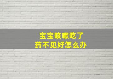 宝宝咳嗽吃了药不见好怎么办