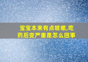 宝宝本来有点咳嗽,吃药后变严重是怎么回事