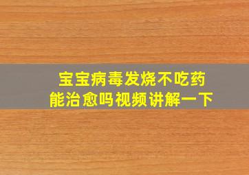 宝宝病毒发烧不吃药能治愈吗视频讲解一下