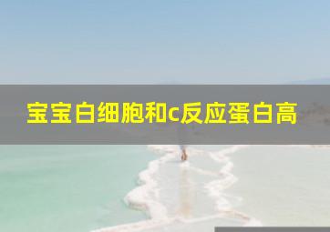 宝宝白细胞和c反应蛋白高