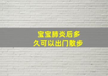 宝宝肺炎后多久可以出门散步