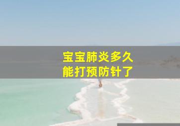 宝宝肺炎多久能打预防针了