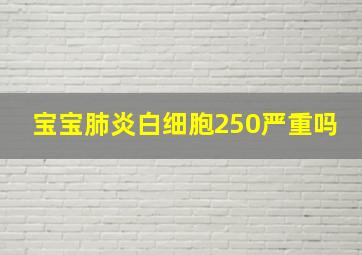 宝宝肺炎白细胞250严重吗