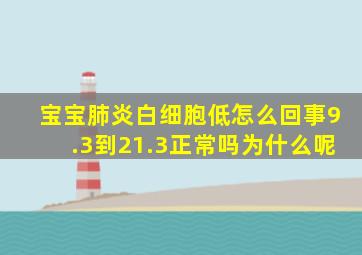 宝宝肺炎白细胞低怎么回事9.3到21.3正常吗为什么呢