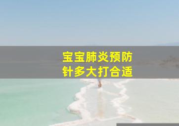 宝宝肺炎预防针多大打合适