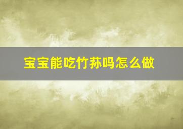 宝宝能吃竹荪吗怎么做