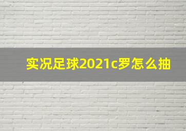 实况足球2021c罗怎么抽