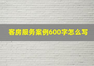 客房服务案例600字怎么写