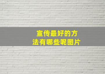 宣传最好的方法有哪些呢图片