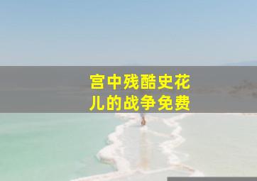 宫中残酷史花儿的战争免费