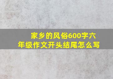 家乡的风俗600字六年级作文开头结尾怎么写