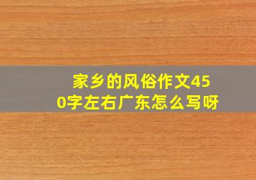 家乡的风俗作文450字左右广东怎么写呀