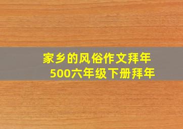 家乡的风俗作文拜年500六年级下册拜年