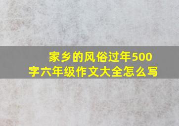 家乡的风俗过年500字六年级作文大全怎么写