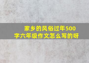 家乡的风俗过年500字六年级作文怎么写的呀