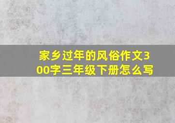 家乡过年的风俗作文300字三年级下册怎么写