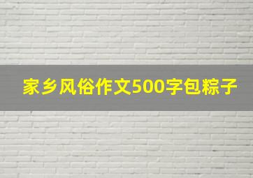 家乡风俗作文500字包粽子