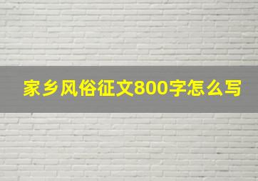 家乡风俗征文800字怎么写