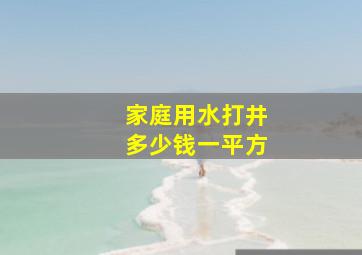 家庭用水打井多少钱一平方