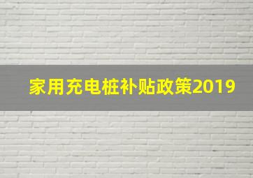 家用充电桩补贴政策2019