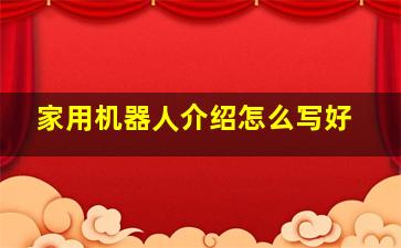 家用机器人介绍怎么写好