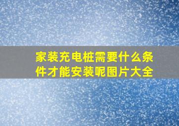 家装充电桩需要什么条件才能安装呢图片大全