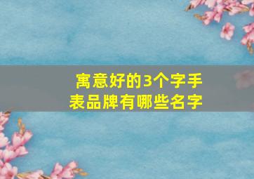 寓意好的3个字手表品牌有哪些名字