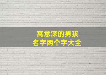 寓意深的男孩名字两个字大全