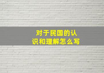 对于民国的认识和理解怎么写