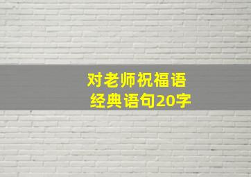 对老师祝福语经典语句20字