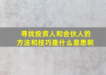 寻找投资人和合伙人的方法和技巧是什么意思啊