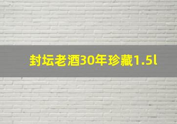 封坛老酒30年珍藏1.5l