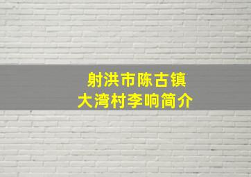 射洪市陈古镇大湾村李响简介