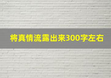 将真情流露出来300字左右