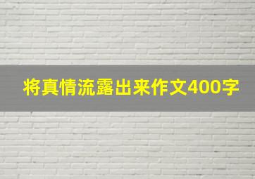 将真情流露出来作文400字