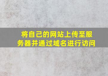 将自己的网站上传至服务器并通过域名进行访问