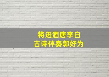 将进酒唐李白古诗伴奏郭好为