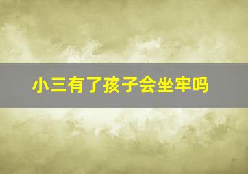 小三有了孩子会坐牢吗