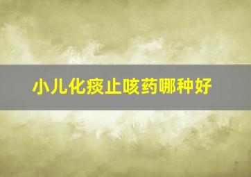 小儿化痰止咳药哪种好