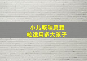 小儿咳喘灵颗粒适用多大孩子